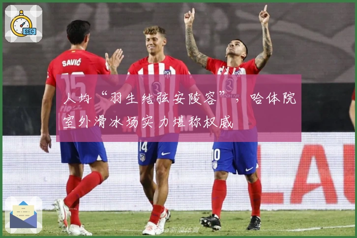 人均“羽生结弦安陵容”，哈体院室外滑冰场实力堪称权威