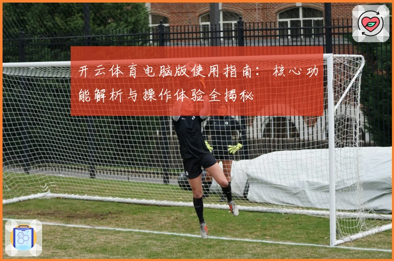开云体育电脑版使用指南:核心功能解析与操作体验全揭秘